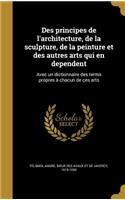 Des Principes de L'Architecture, de La Sculpture, de La Peinture Et Des Autres Arts Qui En Dependent