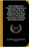 Early Settlement of Virginia and Virginiola, as Noticed by Poets and Players in the Time of Shakspeare, With Some Letters on the English Colonization of America, Never Before Printed