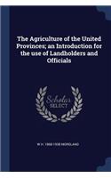 The Agriculture of the United Provinces; an Introduction for the use of Landholders and Officials