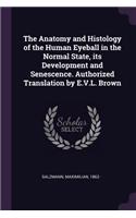 The Anatomy and Histology of the Human Eyeball in the Normal State, its Development and Senescence. Authorized Translation by E.V.L. Brown