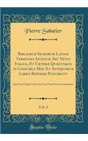 Bibliorum Sacrorum Latinï¿½ Versiones Antiguï¿½, Seu Vetus Italica, Et Cï¿½terï¿½ Quï¿½cunque in Codicibus Mss. Et Antiquorum Libris Reperiri Potuerunt, Vol. 2: Quï¿½ Cum Vulgata Latina, Et Cum Textu Grï¿½co Comparantur (Classic Reprint): Quï¿½ Cum Vulgata Latina, Et Cum Textu Grï¿½co Comparantur (Classic Reprint)