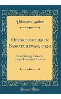 Opportunities in Saskatchewan, 1920: Containing Extracts from Heaton's Annual (Classic Reprint): Containing Extracts from Heaton's Annual (Classic Reprint)