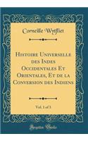 Histoire Universelle Des Indes Occidentales Et Orientales, Et de la Conversion Des Indiens, Vol. 1 of 3 (Classic Reprint)