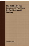 The Riddle Of The Universe At The Close Of The Nineteenth Century