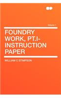 Foundry Work, Pt.I- Instruction Paper Volume 1