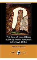 The Case of Ireland Being Bound by Acts of Parliament in England, Stated (Dodo Press)