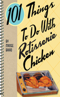 101 Things to Do with Rotisserie Chicken