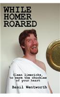 While Homer Roared: Clean Limericks, to Warm the Chuckles of Your Heart(English)