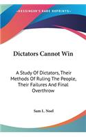 Dictators Cannot Win: A Study Of Dictators, Their Methods Of Ruling The People, Their Failures And Final Overthrow