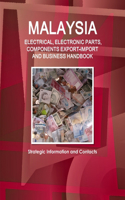 Malaysia ELECTRICAL, ELECTRONIC PARTS, COMPONENTS EXPORT-IMPORT & BUSINESS HANDBOOK - Strategic Information and Contacts