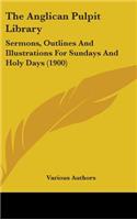 The Anglican Pulpit Library: Sermons, Outlines and Illustrations for Sundays and Holy Days (1900)