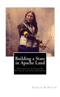 Building a State in Apache Land: From articles of Charles D. Poston in the Overland Express