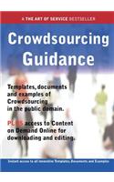 Crowdsourcing Guidance - Real World Application, Templates, Documents, and Examples of the Use of Crowdsourcing in the Public Domain. Plus Free Access