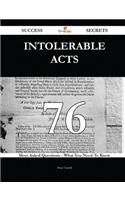 Intolerable Acts 76 Success Secrets - 76 Most Asked Questions on Intolerable Acts - What You Need to Know