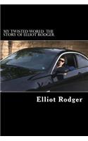 My Twisted World the Story of Elliot Rodger
