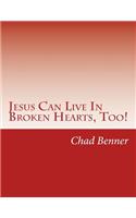 Jesus Can Live In Broken Hearts, Too!