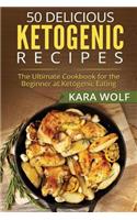 50 Delicious Ketogenic Recipes: The Ultimate Cookbook for the Beginner at Ketogenic Eating (Includes 10 Bonus Desserts Recipes!)