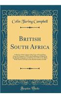 British South Africa: A History of the Colony of the Cape of Good Hope from Its Conquest 1795 to the Settlement of Albany by the British Emigration of 1819 (A. D. 1795 A. D. 1825); With Notices of Some of the British Settlers of 1820 (Classic Repri
