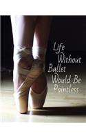 Life Without Ballet Would Be Pointless