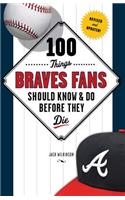 100 Things Braves Fans Should Know & Do Before They Die