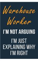 Warehouse Worker I'm not Arguing I'm Just Explaining why I'm Right