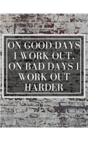 On Good Days I work Out, On Bad Days I work Out Harder