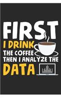 First I Drink The Coffee Then I Analyze The Data
