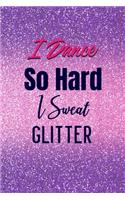 I Dance So Hard I Sweat Glitter: Lined Journal Notebook 6x9 inches 110 Pages Great Gift for Dance Teacher, Jazz, Dance Competitions, Ballroom Dancer, Student, Matching Team