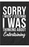 Sorry I Wasn't Listening I Was Thinking About Entertaining: 6''x9'' Entertaining Lined Writing Notebook Journal, 120 Pages, Best Novelty Birthday Santa Christmas Gift For Friends, Fathers, Boss, Coworkers.