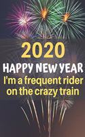 2020 Happy New Year! I'm a Frequent Rider on the Crazy Train: A funny, humorous, resolutions, personal wishes, dreams and planner journal for yourself or as a gift to others.