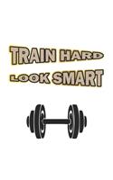 Train Hard Look Smart: Tagebuch für Bodybuilder - Notizbuch, Notizheft Geschenk-Idee - Dot Grid - A5 - 120 Seiten