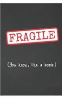 Fragile. You Know, Like A Bomb