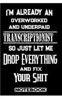 I'm Already An Overworked And Underpaid Transcriptionist. So Just Let Me Drop Everything And Fix Your Shit!: Blank Lined Notebook - Appreciation Gift For Transcriptionist