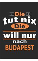 Die tut nix Die will nur nach Budapest: Notizbuch mit 110 Seiten, ebenfalls Nutzung als Dekoration in Form eines Schild bzw. Poster möglich