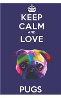 Keep Calm And Love Pugs: Funny Pug Dog Lover Journal / Notebook / Diary Perfect for Birthday Card Present or Christmas Gift Support Mans Best Friend and The Greatest Pets In