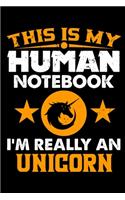 This Is My Human Notebook I'm Really a Unicorn: Lined Journal Notebook/Diary for Unicorn Lover - Best Gift Idea