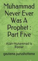 Muhammad Never Ever Was A Prophet: Part Five: Allah-Muhammad Is Bipolar(5 Muhammad Never Ever Was a Prophet)
