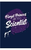 Forget Princess I Want To Be A Scientist: Notebook For Science Lovers and Fans