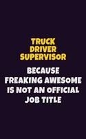 Truck Driver Supervisor, Because Freaking Awesome Is Not An Official Job Title: 6X9 Career Pride Notebook Unlined 120 pages Writing Journal