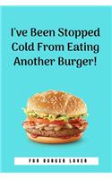 I've Been Stopped Cold From Eating Another Burger!
