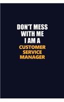 Don't Mess With Me I Am A Customer Service Manager: Career journal, notebook and writing journal for encouraging men, women and kids. A framework for building your career.