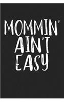 Mommin' Ain't Easy: A 6x9 Inch Matte Softcover Journal Notebook with 120 Blank Lined Pages and a Funny Parenting Cover Slogan