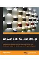 Canvas LMS Course Design: Design, create, and teach online courses using Canvas Learning Management System's powerful tools(English)