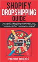 Shopify Dropshipping Guide: How to Build a $100k Per Month Online Business in 2019. Combine Dropshipping, Affiliate Marketing, Email Marketing & Facebook Advertising Into 1 Mas
