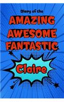 Diary of the Amazing Awesome Fantastic Claire: Personalized Name Notebook Journal Diary Sketchbook with 120 Lined Pages 6x9