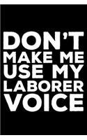 Don't Make Me Use My Laborer Voice: 6x9 Notebook, Ruled, Funny Writing Notebook, Journal for Work, Daily Diary, Planner, Organizer for Laborers, Skilled Workers