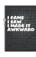 I Came I Saw I Made It Awkward: Funny Quote College Ruled Composition Writing Notebook