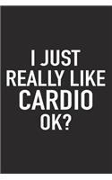 I Just Really Like Cardio Ok?: A 6x9 Inch Matte Softcover Journal Notebook with 120 Blank Lined Pages and a Funny Sarcastic Cover Slogan