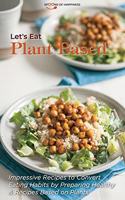 Let's Eat Plant Based: Impressive Recipes to Convert Eating Habits by Preparing Healthy and Recipes Based on Plants