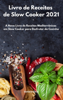 Livro de Receitas de Slow Cooker 2021: A Novo Livro de Receitas Mediterrânicas em Slow Cooker para Desfrutar da Cozinha. Slow Cooker Cookbook (Portuguese Edition)